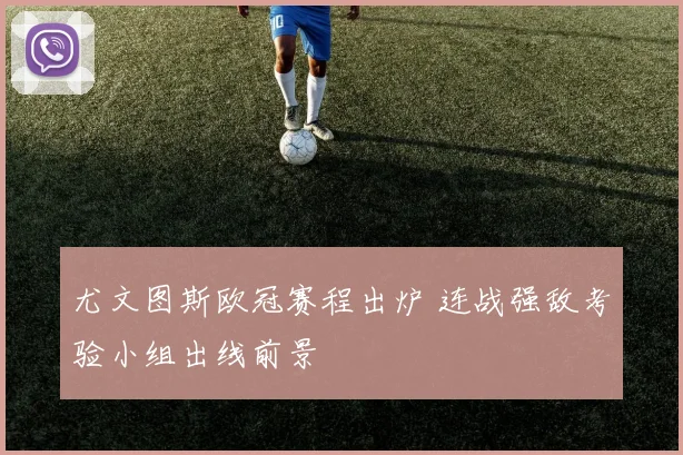 尤文图斯欧冠赛程出炉 连战强敌考验小组出线前景