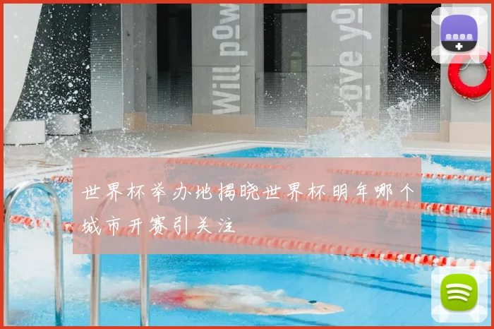 世界杯举办地揭晓世界杯明年哪个城市开赛引关注