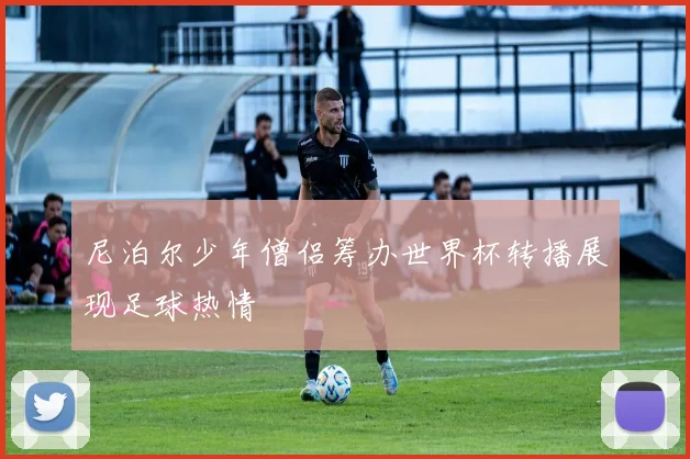 尼泊尔少年僧侣筹办世界杯转播展现足球热情