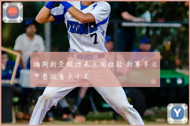 梅斯新圣殿迎来主场检验 新赛季法甲首战看点十足